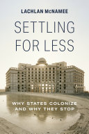 Settling For Less Why States Colonize And Why They Stop Lachlan Mcnamee