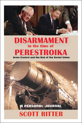 Disarmament In The Time Of Perestroika Arms Control And The End Of The Soviet Union Scott Ritter