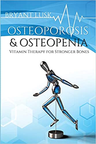 Osteoporosis Osteopenia Vitamin Therapy For Stronger Bones Bryant Lusk