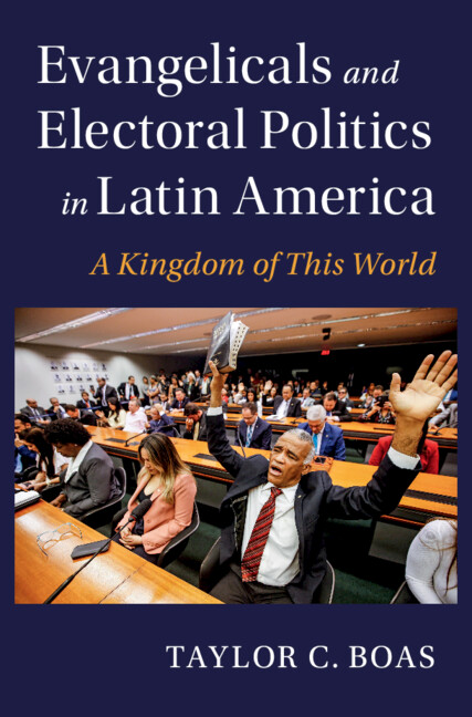 Evangelicals And Electoral Politics In Latin America A Kingdom Of This World Taylor C Boas