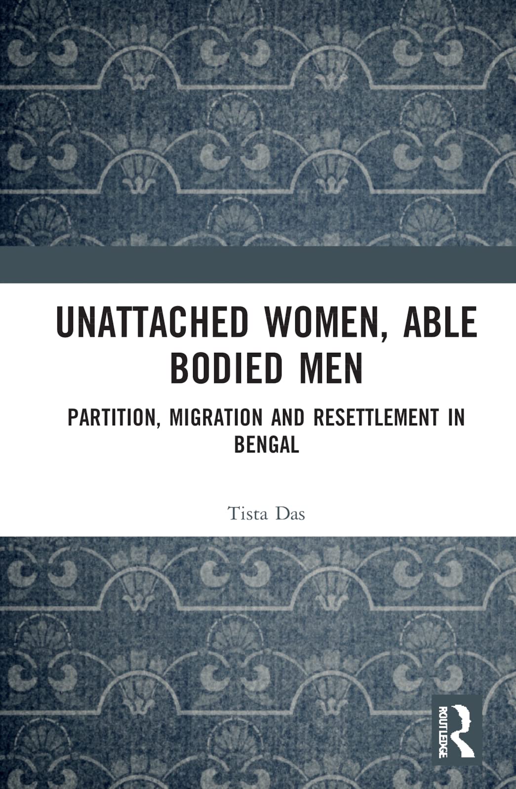 Unattached Women Ablebodied Men Partition Migration And Resettlement In Bengal 1st Tista Das