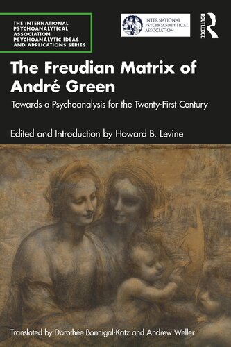 The Freudian Matrix Of Andr Green Towards A Psychoanalysis For The Twentyfirst Century 1st Edition Howard B Levine