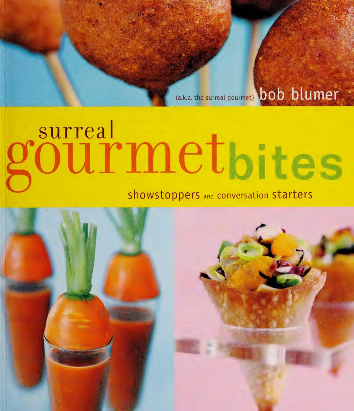 Surreal Gourmet Bites Showstoppers And Conversation Starters Bob Blumer