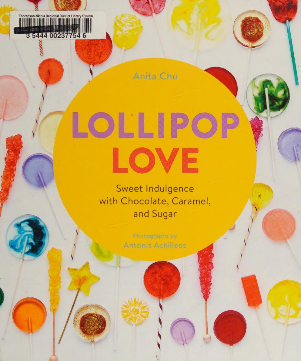 Lollipop Love Sweet Indulgence With Chocolate Caramel And Sugar Anita Chu