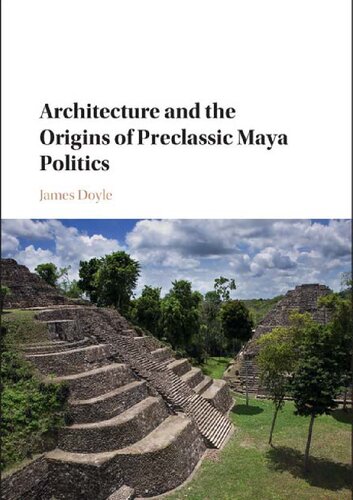 Architecture And The Origins Of Preclassic Maya Politics James Doyle
