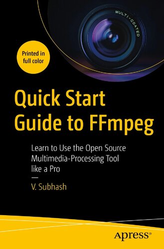 Quick Start Guide To Ffmpeg Learn To Use The Open Source Multimediaprocessing Tool Like A Pro 1st Edition V Subhash