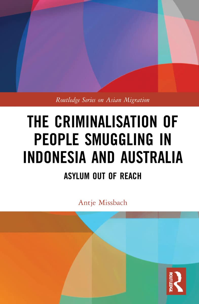 The Criminalisation Of People Smuggling In Indonesia And Australia Asylum Out Of Reach Antje Missbach