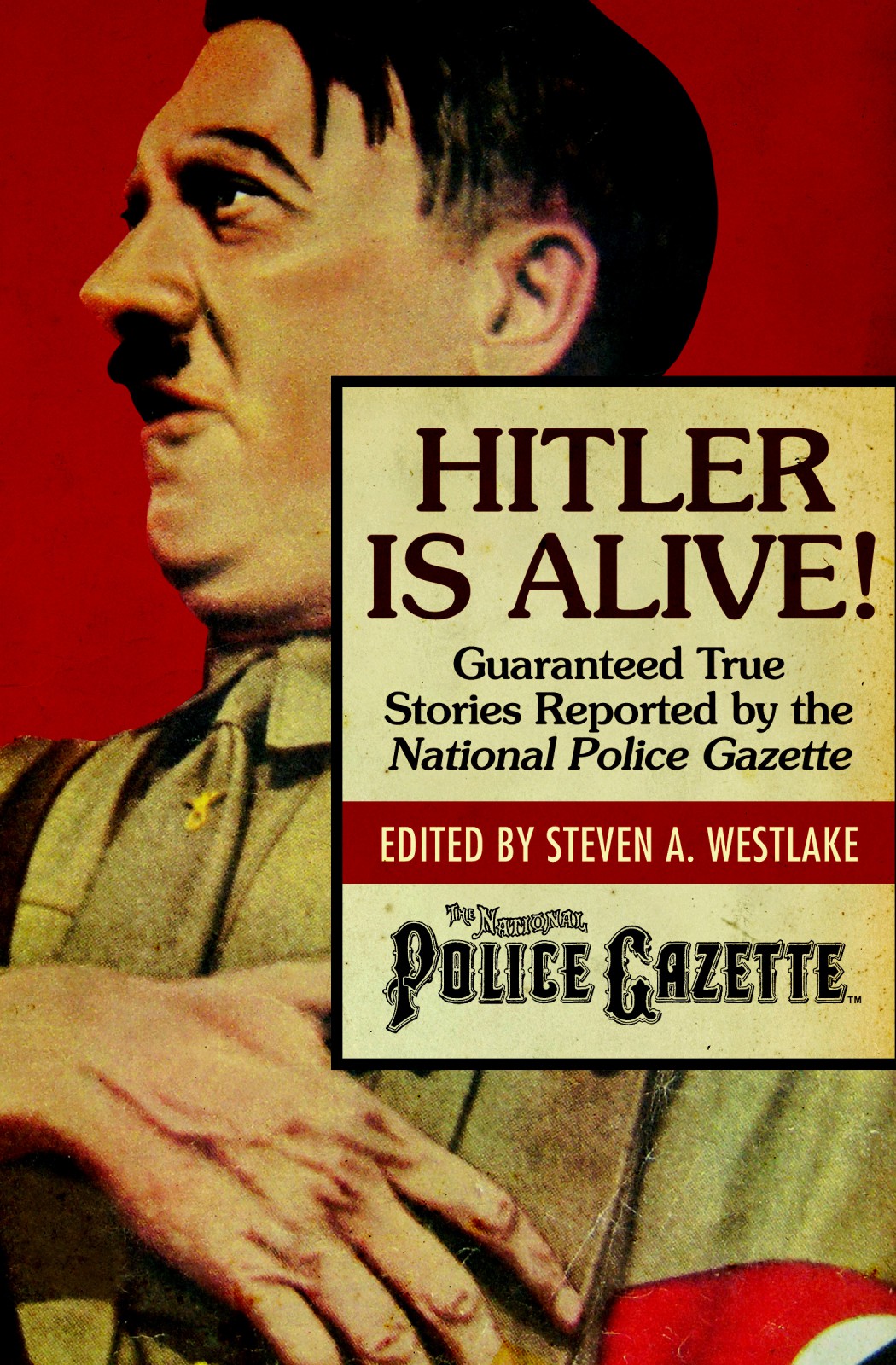 Hitler Is Alive Guaranteed True Stories Reported By The National Police Gazette Steven A Westlake