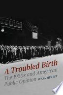 A Troubled Birth The 1930s And American Public Opinion Susan Herbst