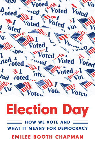 Election Day How We Vote And What It Means For Democracy Emilee Booth Chapman