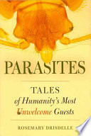 Parasites Tales Of Humanitys Most Unwelcome Guests Rosemary Drisdelle