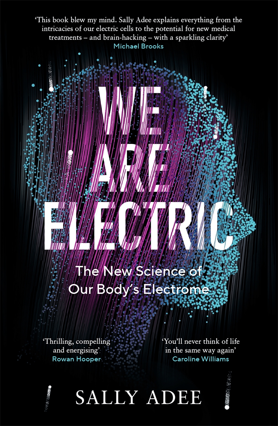 We Are Electric The New Science Of Our Bodys Electrome Sally Adee