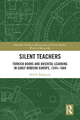 Silent Teachers Turkish Books And Oriental Learning In Early Modern Europe 15441669 1st Edition Nil Palabyk