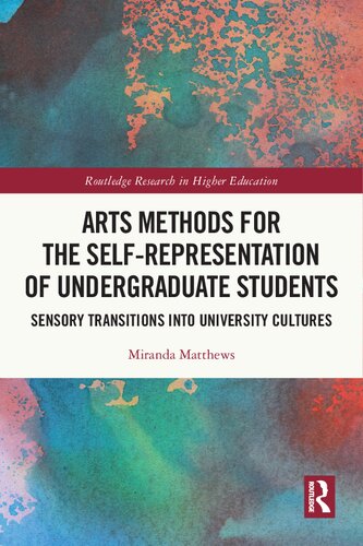 Arts Methods For The Selfrepresentation Of Undergraduate Students Sensory Transitions Into University Cultures 1st Edition Miranda Matthews