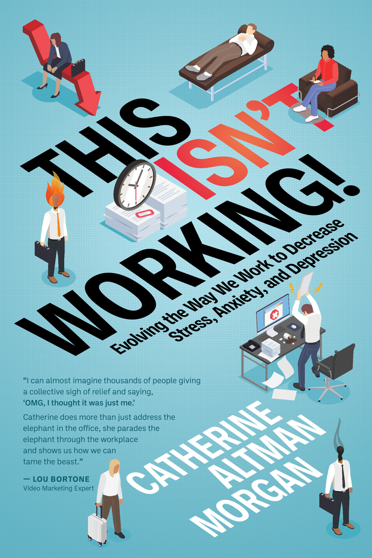 This Isnt Working Evolving The Way We Work To Decrease Stress Anxiety And Depression Catherine Altman Morgan