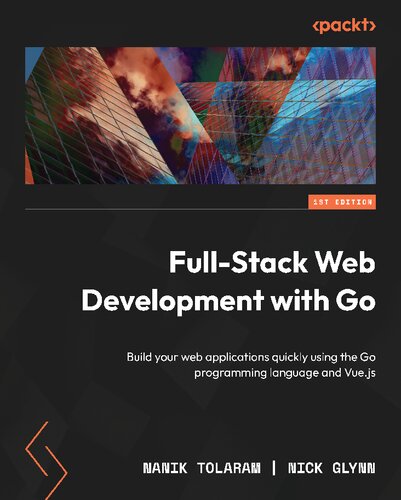 Fullstack Web Development With Go Build Your Web Applications Quickly Using The Go Programming Language And Vuejs 1st Edition Nanik Tolaram