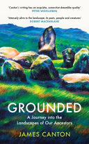 Grounded A Journey Into The Landscapes Of Our Ancestors James Canton