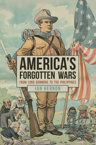 Americas Forgotten Wars From Lord Dunmore To The Philippines Ian Hernon