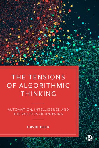The Tensions Of Algorithmic Thinking Automation Intelligence And The Politics Of Knowing David Beer