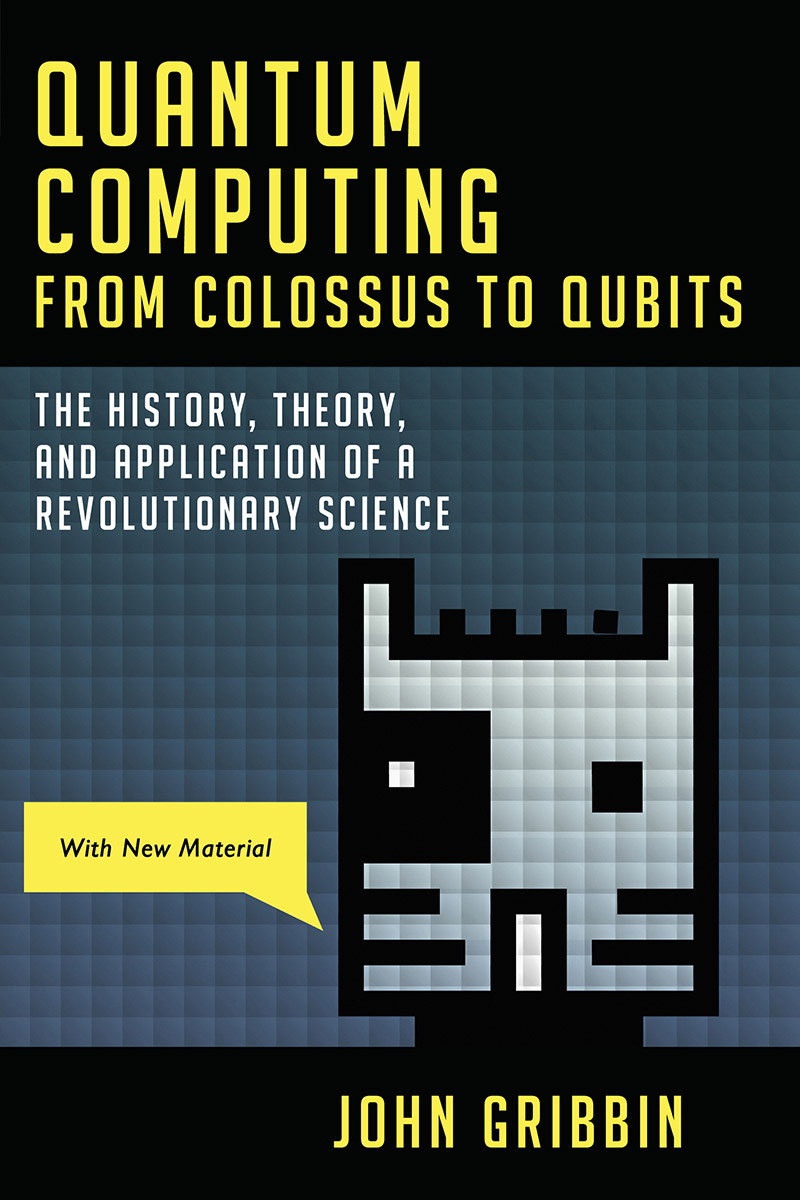 Quantum Computing From Colossus To Qubits The History Theory And Application Of A Revolutionary Science John Gribbin