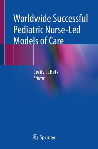Worldwide Successful Pediatric Nurseled Models Of Care 1st Edition Cecily L Betz Ed