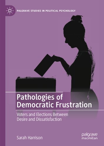 Pathologies Of Democratic Frustration Voters And Elections Between Desire And Dissatisfaction Sarah Harrison
