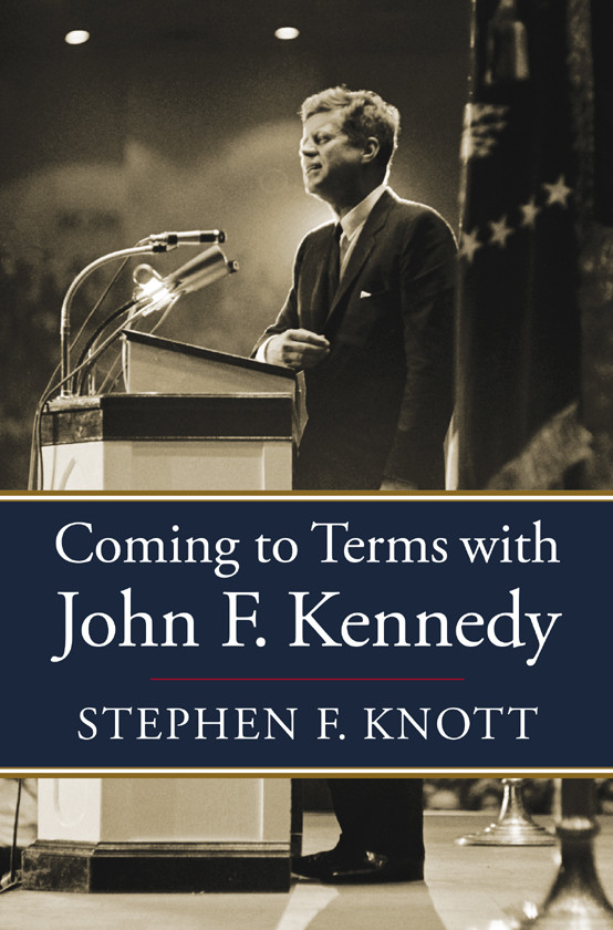 Coming To Terms With John F Kennedy Stephen F Knott