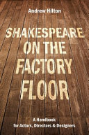 Shakespeare On The Factory Floor A Handbook For Actors Directors And Designers Andrew Hilton