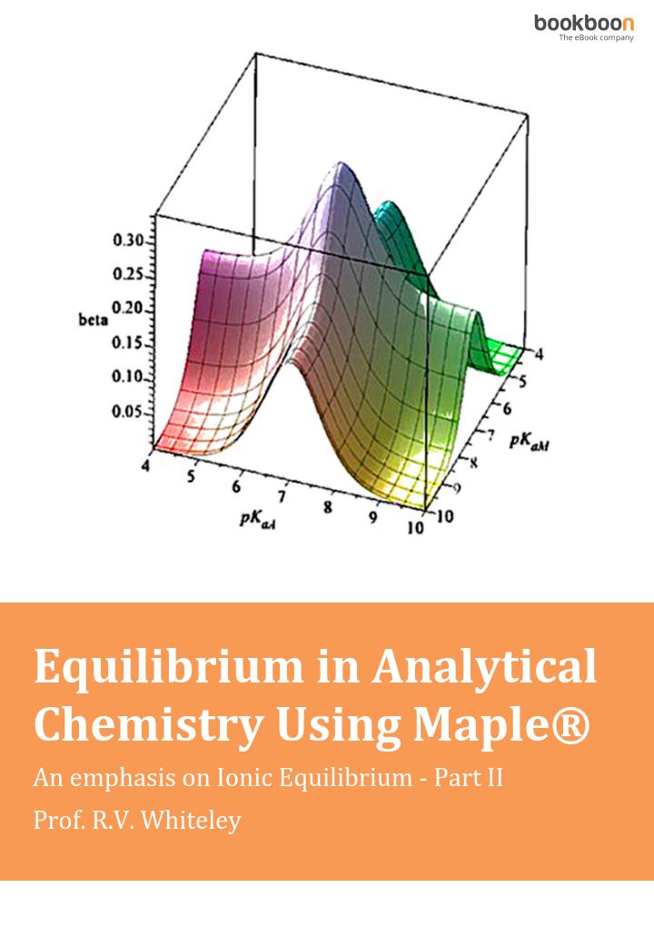 Equilibrium In Analytical Chemistry Using Maple An Emphasis On Ionic Equilibrium Part I Prof Rv Whiteley