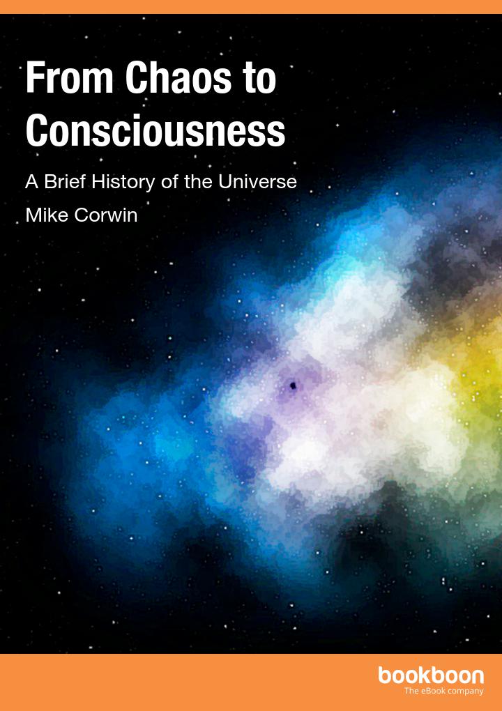 From Chaos To Consciousness A Brief History Of The Universe Mike Corwin