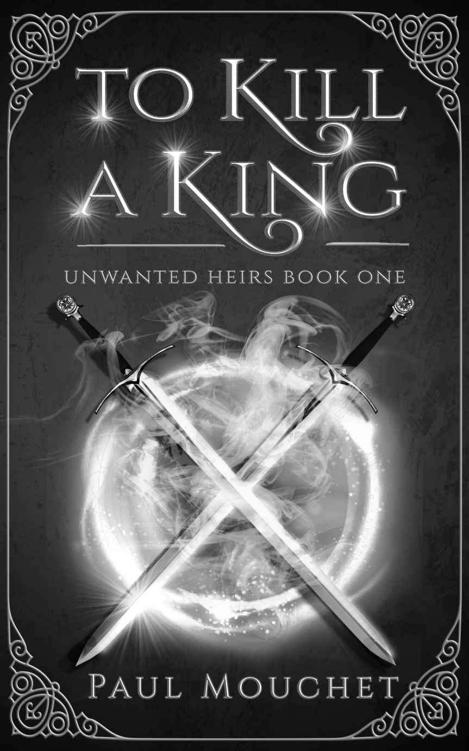 To Kill A King A Fantasy Adventure Unwanted Heirs Book 1 Paul Mouchet