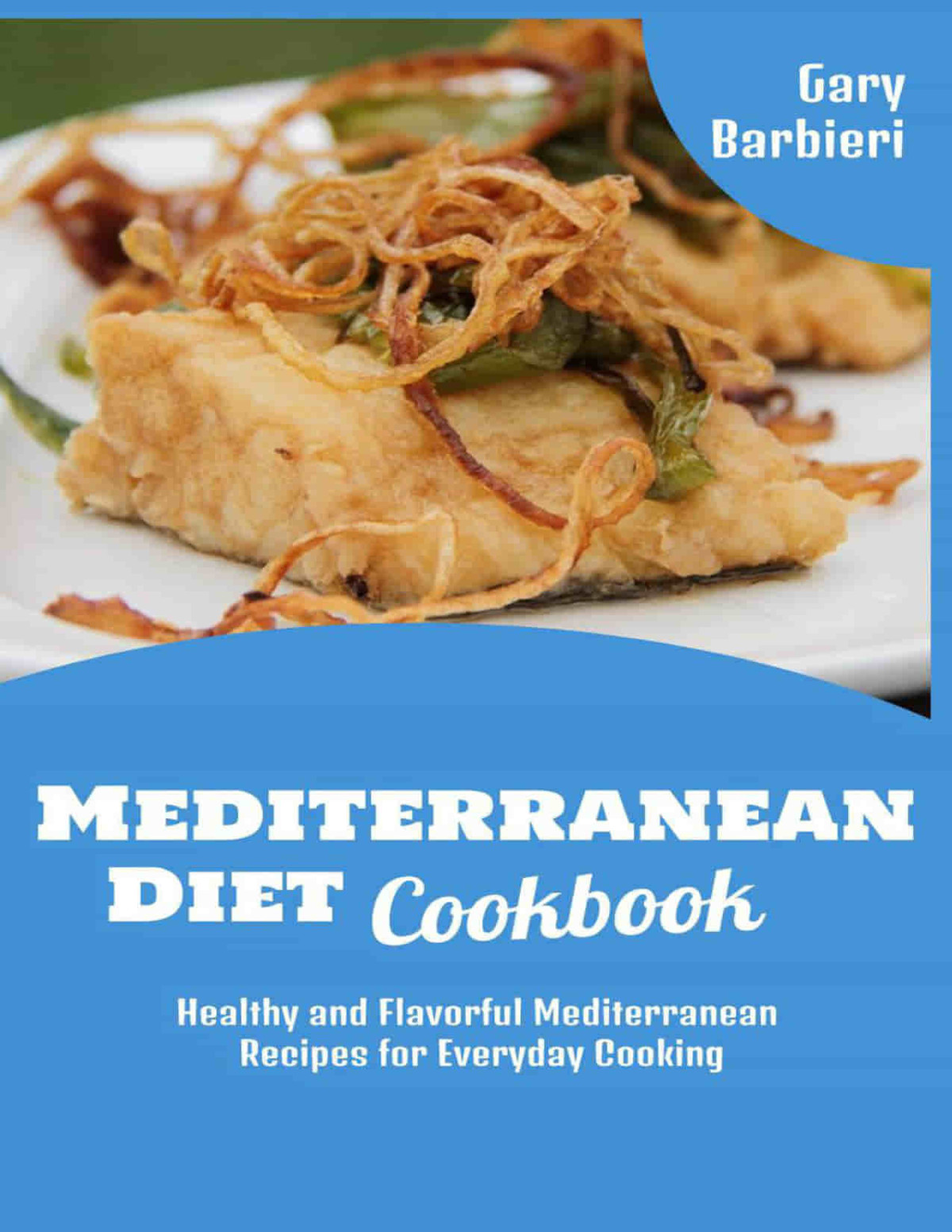 Mediterranean Diet Cookbook Healthy And Flavorful Mediterranean Recipes For Everyday Cooking Gary Barbieri Mediterranean Gary Barbieri