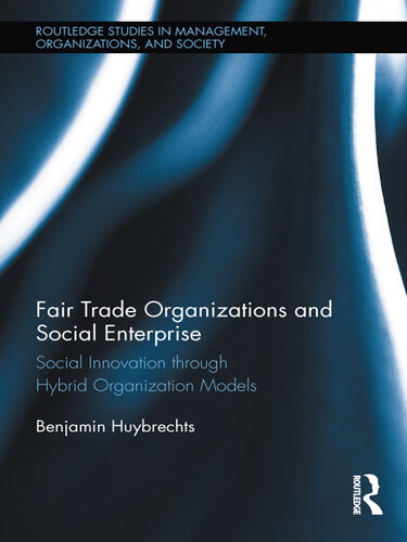 Fair Trade Organizations And Social Enterprise Social Innovation Through Hybrid Organization Models 1st Edition Benjamin Huybrechts