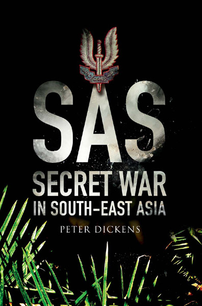 Sas Secret War In South East Asia 22 Special Air Service Regiment In The Borneo Campaign 19631966 Peter Dickens