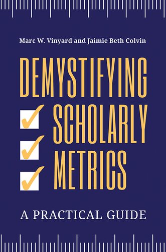Demystifying Scholarly Metrics A Practical Guide 1st Edition Marc W Vinyard