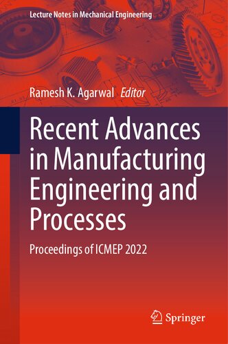 Recent Advances In Manufacturing Engineering And Processes Proceedings Of Icmep 2022 Ramesh K Agarwal
