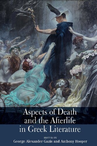 Aspects Of Death And The Afterlife In Greek Literature George Alexander Gazis