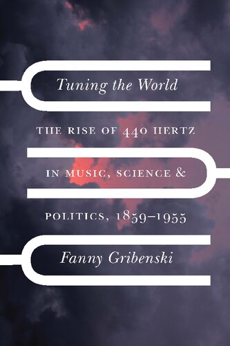 Tuning The World The Rise Of 440 Hertz In Music Science And Politics 18591955 Fanny Gribenski