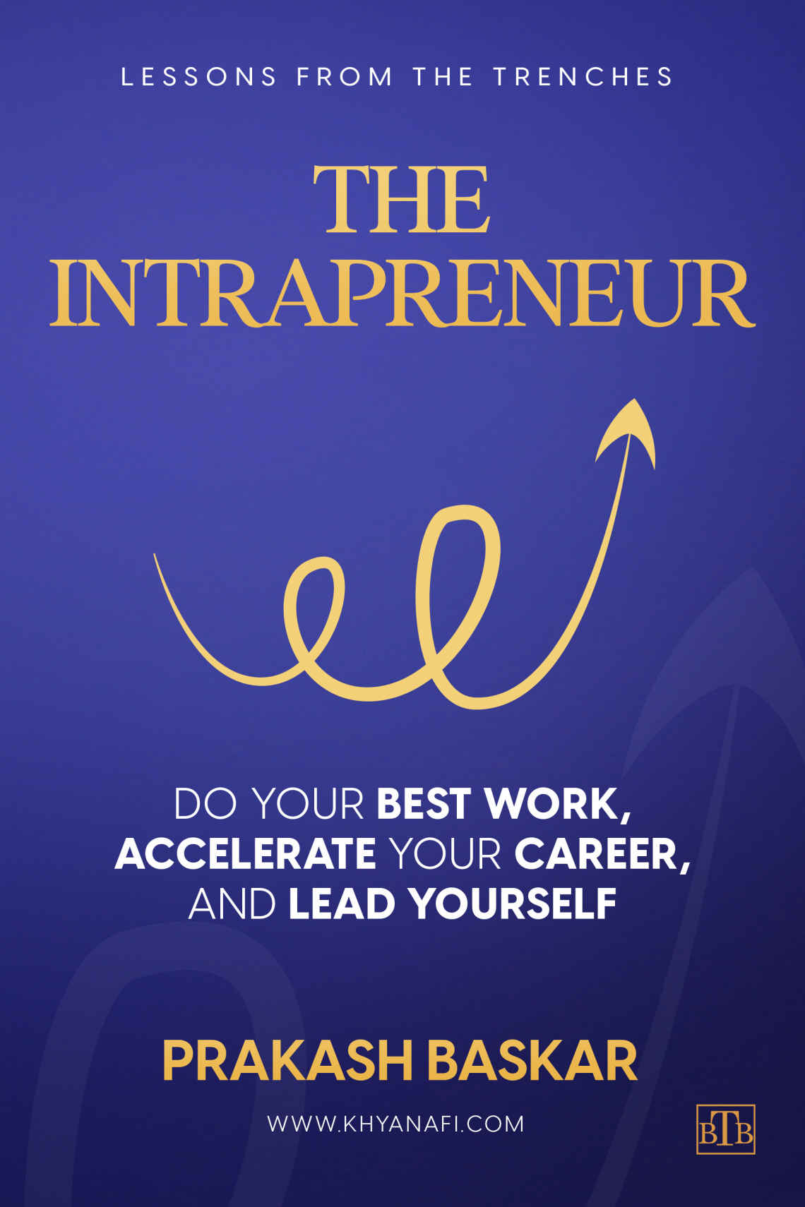 The Intrapreneur Do Your Best Work Accelerate Your Career And Lead Yourself Prakash Baskar