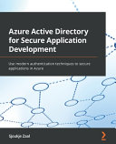 Azure Active Directory For Secure Application Development Use Modern Authentication Techniques To Secure Applications In Azure Sjoukje Zaal