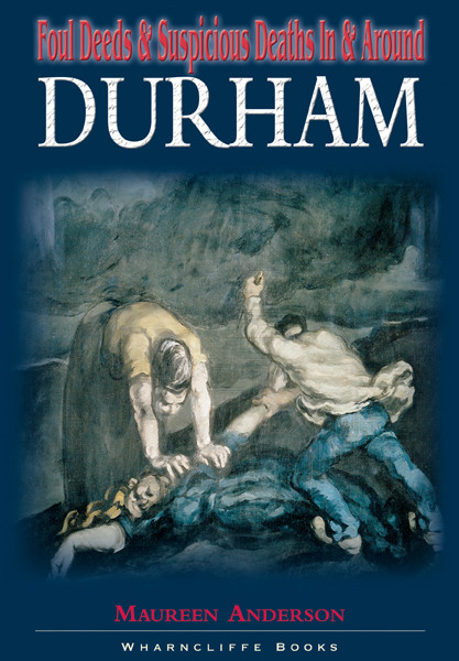 Foul Deeds And Suspicious Deaths In And Around Durham Anderson
