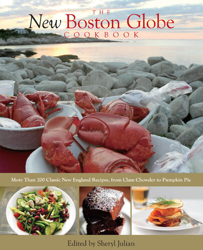 The New Boston Globe Cookbook More Than 200 Classic New England Recipes From Clam Chowder To Pumpkin Pie Sheryl Julian