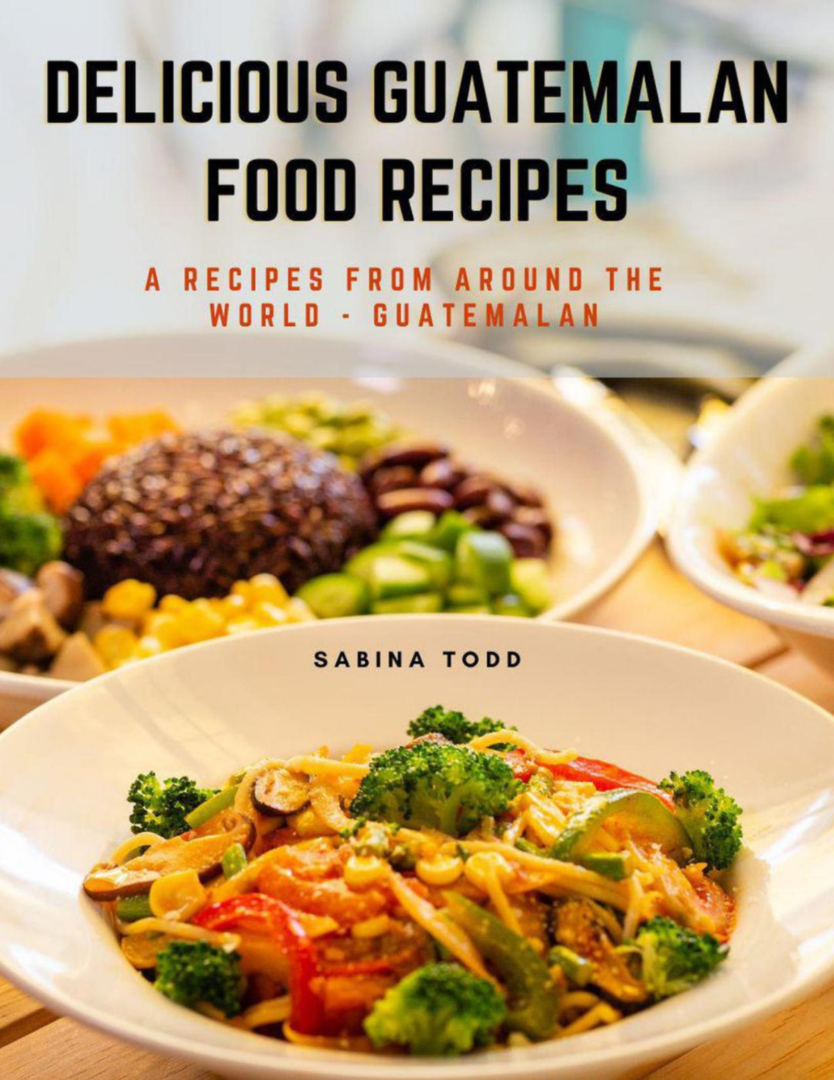 Delicious Guatemalan Food Recipes Recipes From Around The World Guatemalan Sabina Todd