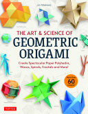 The Art Science Of Geometric Origami Create Spectacular Paper Polyhedra Waves Spirals Fractals And More Jun Maekawa