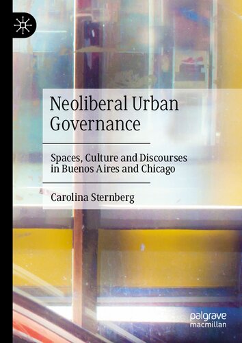Neoliberal Urban Governance Spaces Culture And Discourses In Buenos Aires And Chicago Carolina Sternberg