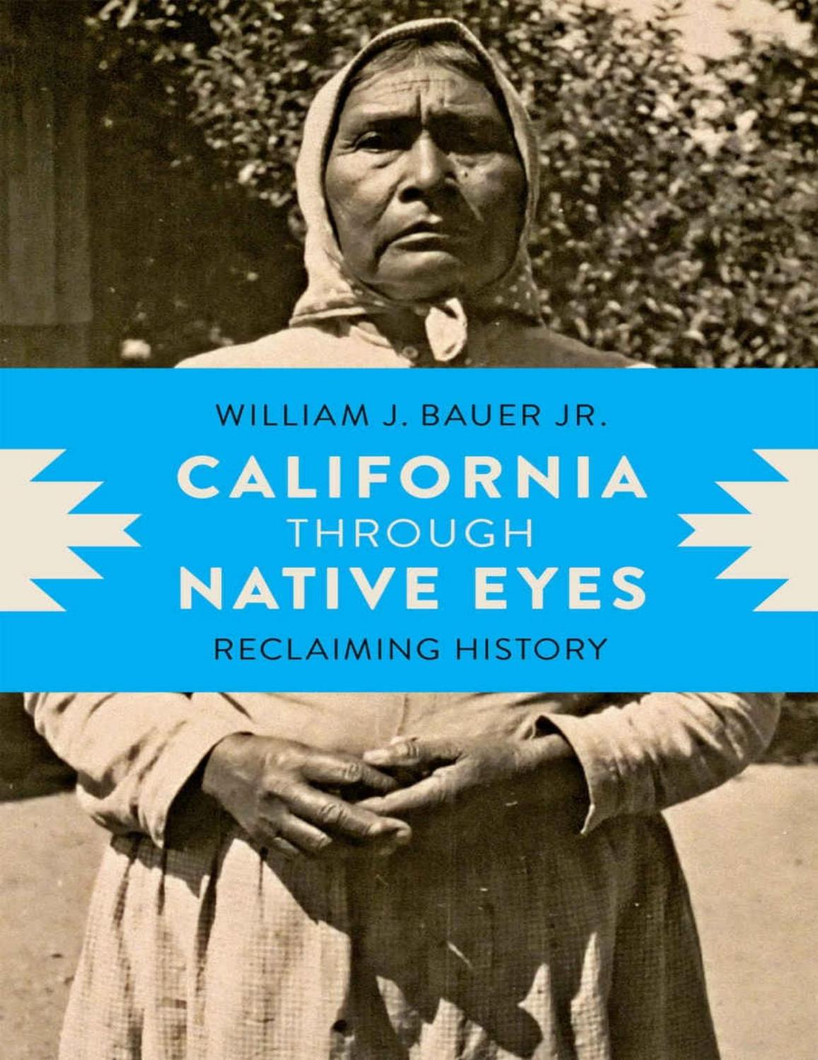 California Through Native Eyes Reclaiming History William J Bauer