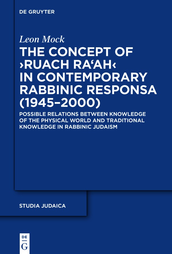 The Concept Of Ruach Raah In Contemporary Rabbinic Responsa 19452000 Possible Relations Between Knowledge Of The Physical World And Traditional Knowledge In Rabbinic Judaism Leon Mock