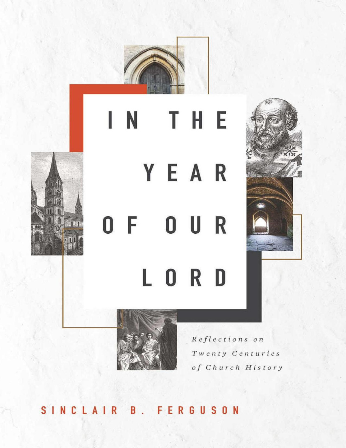 In The Year Of Our Lord Reflections On Twenty Centuries Of Church History Sinclair B Ferguson