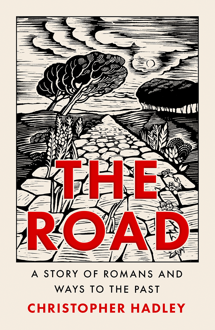 The Road A Story Of Romans And Ways To The Past Christopher Hadley