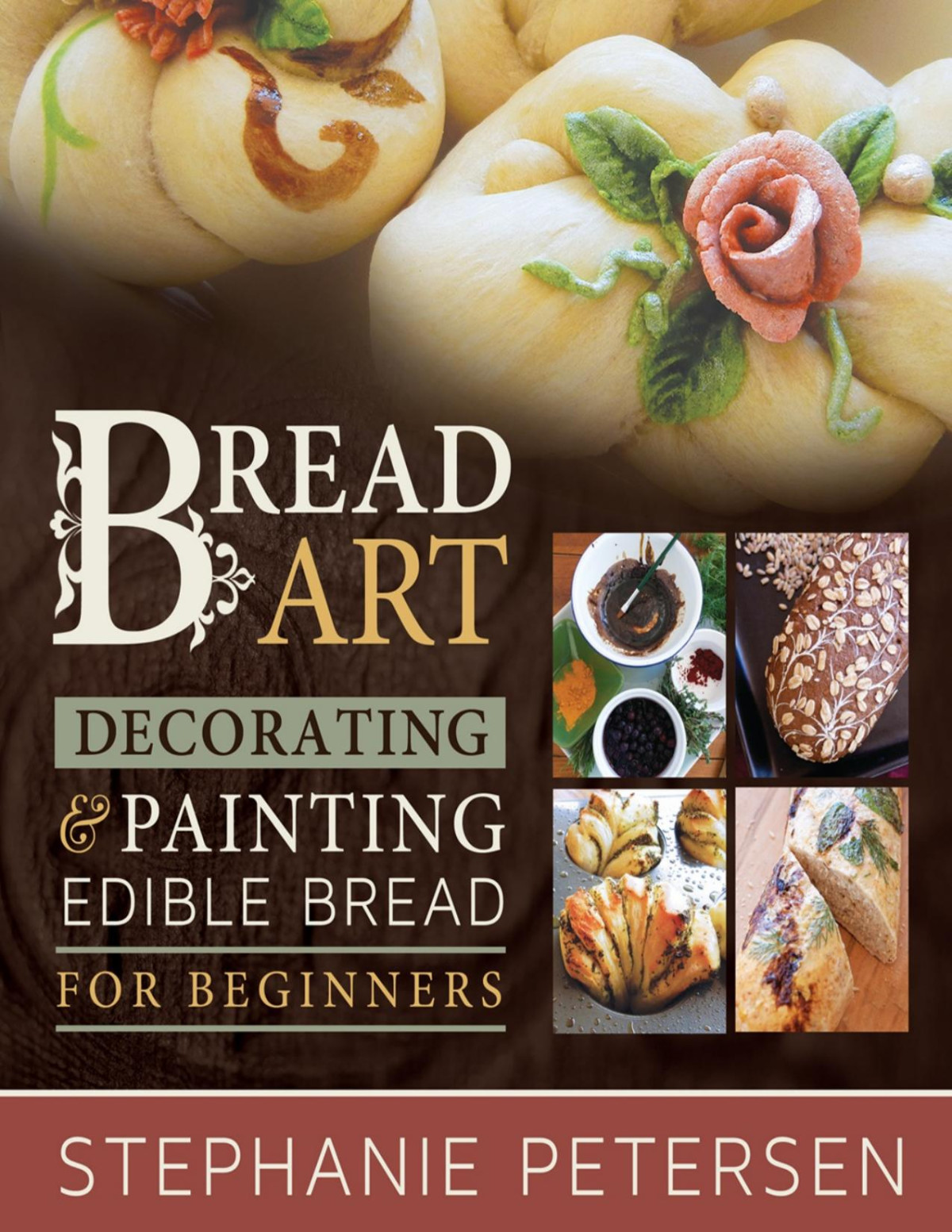 Bread Art Braiding Decorating And Painting Edible Bread For Beginners Stephanie Petersen